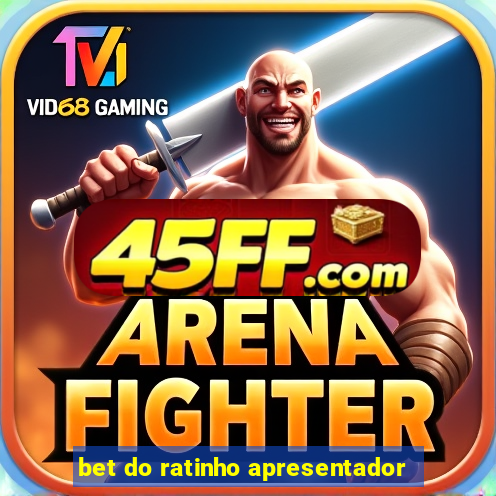 bet do ratinho apresentador